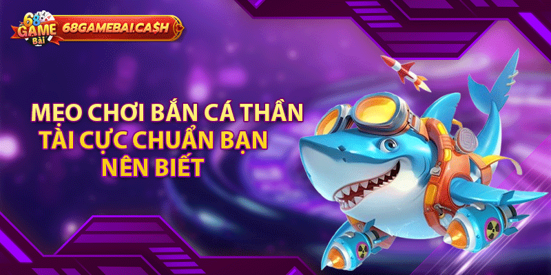 Mẹo chơi bắn cá thần tài cực chuẩn bạn nên biết